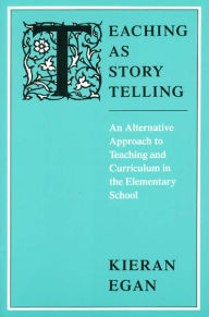 Title: Teaching as Story Telling: An Alternative Approach to Teaching and Curriculum in the Elementary School, Author: Kieran Egan