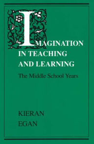 Title: Imagination in Teaching and Learning: The Middle School Years, Author: Kieran Egan