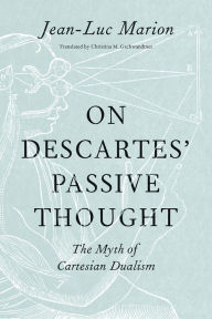 Title: On Descartes' Passive Thought: The Myth of Cartesian Dualism, Author: Jean-Luc Marion