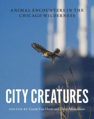 Title: City Creatures: Animal Encounters in the Chicago Wilderness, Author: Gavin Van Horn