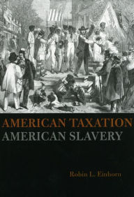 Title: American Taxation, American Slavery, Author: Robin L. Einhorn