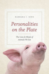 Title: Personalities on the Plate: The Lives and Minds of Animals We Eat, Author: Barbara J. King