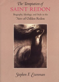 Title: The Temptation of Saint Redon: Biography, Ideology, and Style in the Noirs of Odilon Redon, Author: Stephen F. Eisenman