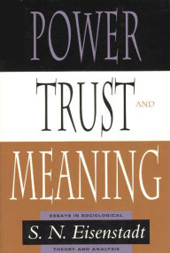 Title: Power, Trust, and Meaning: Essays in Sociological Theory and Analysis / Edition 2, Author: S. N. Eisenstadt