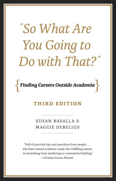 "So What Are You Going to Do with That?": Finding Careers Outside Academia, Third Edition