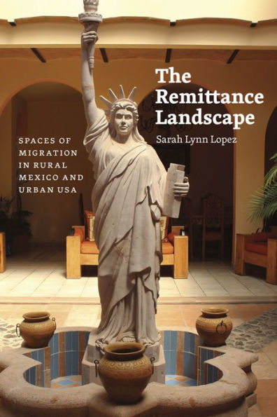 The Remittance Landscape: Spaces of Migration in Rural Mexico and Urban USA