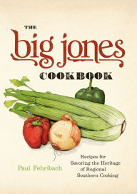 Title: The Big Jones Cookbook: Recipes for Savoring the Heritage of Regional Southern Cooking, Author: Paul Fehribach