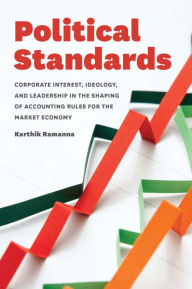 Title: Political Standards: Corporate Interest, Ideology, and Leadership in the Shaping of Accounting Rules for the Market Economy, Author: Karthik Ramanna