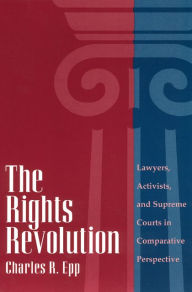 Title: The Rights Revolution: Lawyers, Activists, and Supreme Courts in Comparative Perspective / Edition 1, Author: Charles R. Epp