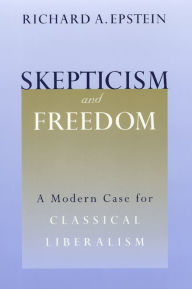 Title: Skepticism and Freedom: A Modern Case for Classical Liberalism / Edition 2, Author: Richard A. Epstein