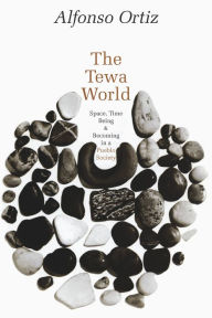 Title: The Tewa World: Space, Time, Being and Becoming in a Pueblo Society, Author: Alfonso Ortiz