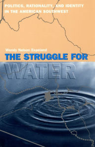 Title: The Struggle for Water: Politics, Rationality, and Identity in the American Southwest / Edition 2, Author: Wendy Nelson Espeland