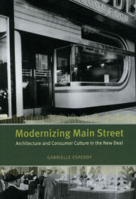 Title: Modernizing Main Street: Architecture and Consumer Culture in the New Deal, Author: Gabrielle  Esperdy