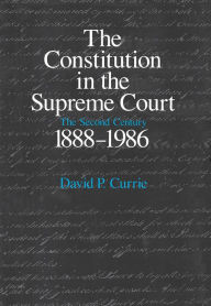 Title: The Constitution in the Supreme Court: The Second Century, 1888-1986, Author: David P. Currie