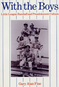 Title: With the Boys: Little League Baseball and Preadolescent Culture, Author: Gary Alan Fine