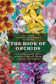 Title: The Book of Orchids: A Life-Size Guide to Six Hundred Species from Around the World, Author: Mark Chase