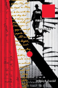 Title: The First Moderns: Profiles in the Origins of Twentieth-Century Thought / Edition 2, Author: William R. Everdell