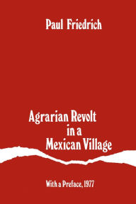 Title: Agrarian Revolt in a Mexican Village, Author: Paul Friedrich