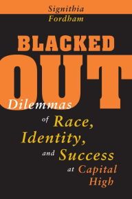 Title: Blacked Out: Dilemmas of Race, Identity, and Success at Capital High, Author: Signithia Fordham