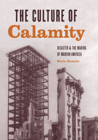 Title: The Culture of Calamity: Disaster & the Making of Modern America, Author: Kevin Rozario