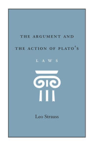 Title: The Argument and the Action of Plato's Laws, Author: Leo Strauss