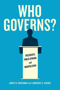 Title: Who Governs?: Presidents, Public Opinion, and Manipulation, Author: James N. Druckman