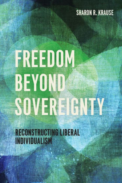 Freedom Beyond Sovereignty: Reconstructing Liberal Individualism