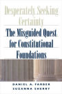 Desperately Seeking Certainty: The Misguided Quest for Constitutional Foundations