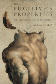 Title: The Fugitive's Properties: Law and the Poetics of Possession, Author: Stephen M. Best