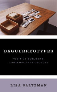 Title: Daguerreotypes: Fugitive Subjects, Contemporary Objects, Author: Lisa Saltzman