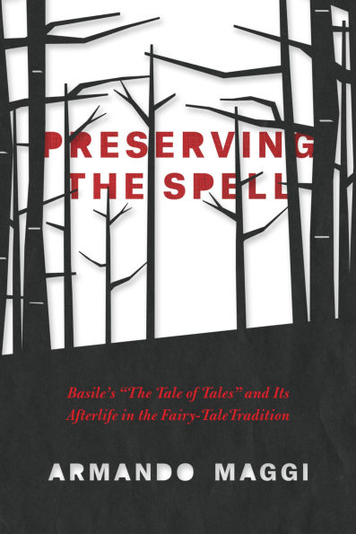 Preserving the Spell: Basile's The Tale of Tales and Its Afterlife in the Fairy-Tale Tradition