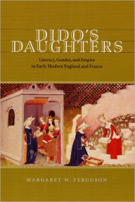 Title: Dido's Daughters: Literacy, Gender, and Empire in Early Modern England and France, Author: Margaret W. Ferguson