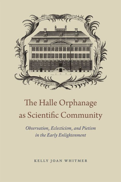 The Halle Orphanage as Scientific Community: Observation, Eclecticism, and Pietism in the Early Enlightenment