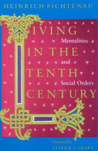 Title: Living in the Tenth Century: Mentalities and Social Orders, Author: Heinrich Fichtenau