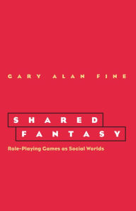 Title: Shared Fantasy: Role Playing Games as Social Worlds / Edition 1, Author: Gary Alan Fine