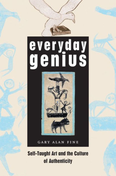 Everyday Genius: Self-Taught Art and the Culture of Authenticity