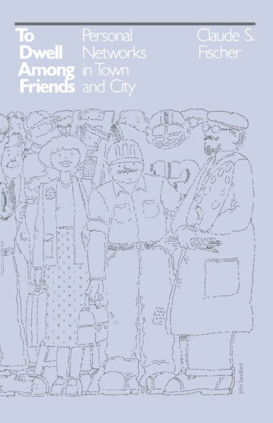 To Dwell among Friends: Personal Networks in Town and City / Edition 1