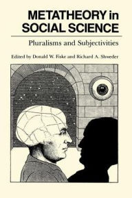 Title: Metatheory in Social Science: Pluralisms and Subjectivities / Edition 1, Author: Donald W. Fiske