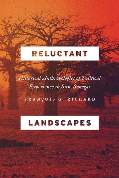 Reluctant Landscapes: Historical Anthropologies of Political Experience Siin, Senegal