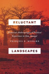 Title: Reluctant Landscapes: Historical Anthropologies of Political Experience in Siin, Senegal, Author: Francois G. Richard