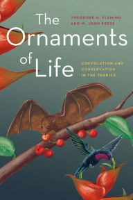 Title: The Ornaments of Life: Coevolution and Conservation in the Tropics, Author: Theodore H. Fleming