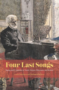 Title: Four Last Songs: Aging and Creativity in Verdi, Strauss, Messiaen, and Britten, Author: Linda Hutcheon