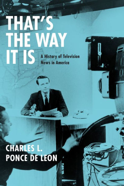 That's the Way It Is: A History of Television News in America