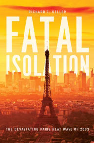 Title: Fatal Isolation: The Devastating Paris Heat Wave of 2003, Author: Richard C. Keller