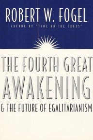 Title: The Fourth Great Awakening and the Future of Egalitarianism, Author: Robert William Fogel