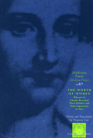 Title: The Worth of Women: Wherein Is Clearly Revealed Their Nobility and Their Superiority to Men / Edition 2, Author: Moderata Fonte