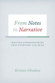 Title: From Notes to Narrative: Writing Ethnographies That Everyone Can Read, Author: Kristen Ghodsee