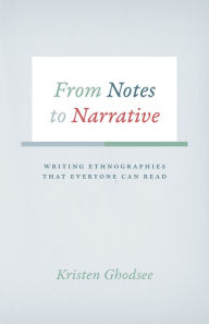 Title: From Notes to Narrative: Writing Ethnographies That Everyone Can Read, Author: Kristen Ghodsee