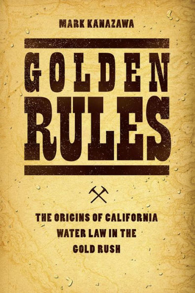 Golden Rules: the Origins of California Water Law Gold Rush