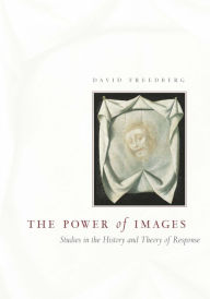 Title: The Power of Images: Studies in the History and Theory of Response, Author: David Freedberg